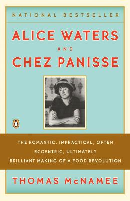 Image for Alice Waters and Chez Panisse: The Romantic, Impractical, Often Eccentric, Ultimately Brilliant Making of a Food Revolution
