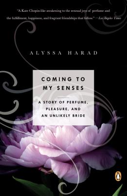 COMING TO MY SENSES : A STORY OF PERFUME, PLEASURE, AND AN UNLIKELY BRIDE