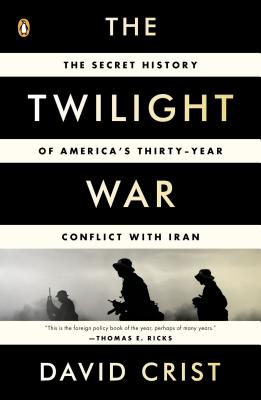 Twilight War: The Secret History of America's Thirty-Year Conflict with Iran