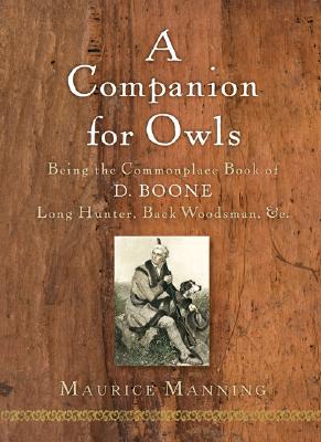 A Companion for Owls: Being the Commonplace Book of D. Boone, Long Hunter, Back Woodsman, & c.