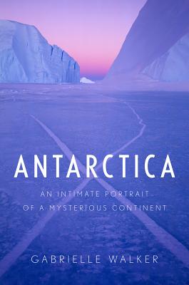 Antarctica: An Intimate Portrait of a Mysterious Continent