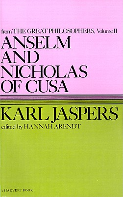 Anselm and Nicholas of Cusa: From the Great Philosophers : The Original Thinkers (Harvest Book), Karl Jaspers,Ralph Jaspers Anselm and Nicholas of Cusa: From the Great Philosophers : The Original Thinkers (Harvest Book), Karl Jaspers,Ralph Jaspers