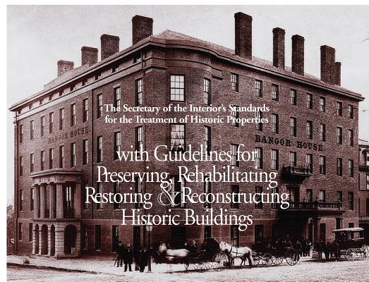 The Secretary of the Interior's Standards for the Treatment of Historic Properties With Guidelines for Preserving, Rehabilitating, Restoring, & Reconstructing Historic Buildings