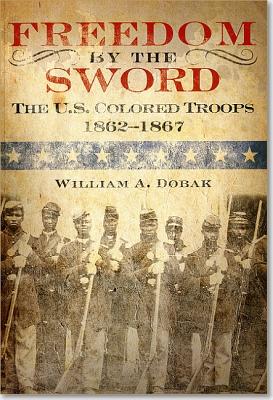 Freedom by the Sword: The U.S. Colored Troops, 1862 1867 (Paperback): The U.S. Colored Troops, 1862 1867 (Army Historical)