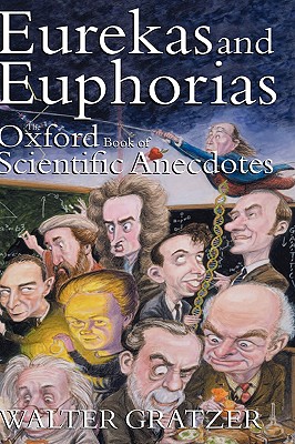 Eurekas And Euphorias: The Oxford Book Of Scientific Anecdotes