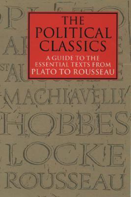 The Political Classics: A Guide to the Essential Texts from Plato to Rousseau (Vol 1)