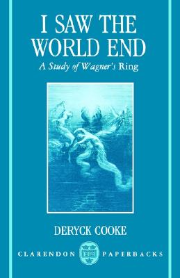 I Saw the World End: A Study of Wagner's Ring (Clarendon Paperbacks)