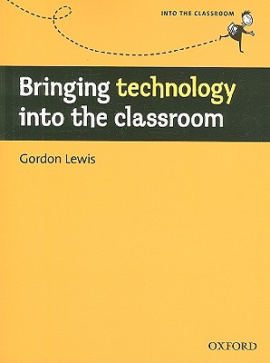 Image for Bringing Technology into the Classroom A Practical, Non-technical Guide to Technology and How to Use it in the Classroom