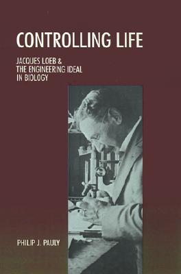 Image for Controlling Life: Jacques Loeb & the Engineering Ideal in Biology (Monographs on the History and Philosophy of Biology)