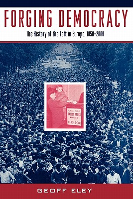 Forging Democracy: The History of the Left in Europe, 1850-2000