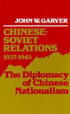 Chinese-Soviet Relations, 1937-1945: The Diplomacy of Chinese Nationalism