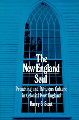 The New England Soul: Preaching and Religious Culture in Colonial New England