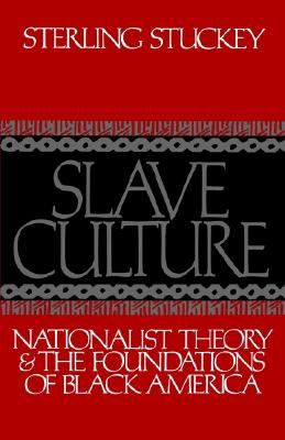 Slave Culture: Nationalist Theory and the Foundations of Black America
