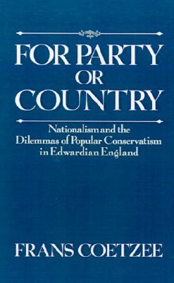 For Party or Country: Nationalism and the Dilemmas of Popular Conservatism in Edwardian England