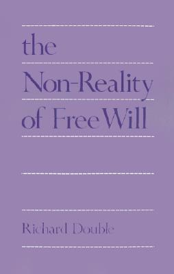 Image for The Non-Reality of Free Will The Non-Reality of Free Will