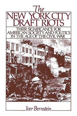 The New York City Draft Riots: Their Significance for American Society and Politics in the Age of the Civil War