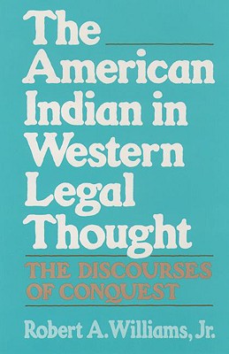 The American Indian in Western Legal Thought: The Discourses of Conquest