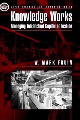 Knowledge Works: Managing Intellectual Capital at Toshiba (Japan Business and Economics Series)