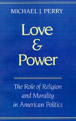 Image for Love and Power: The Role of Religion and Morality in American Politics Love and Power: The Role of Religion and Morality in American Politics