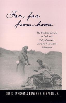 Far, Far From Home: The Wartime Letters of Dick and Tally Simpson, Third South Carolina Volunteers