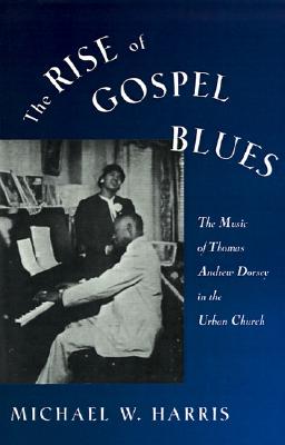 Image for The Rise of Gospel Blues: The Music of Thomas Andrew Dorsey in the Urban Church