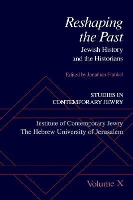 Reshaping the Past: Jewish History and the Historians [Studies in Contemporary Jewry: Volume X]