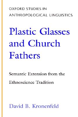 Plastic Glasses and Church Fathers: Semantic Extension From the Ethnoscience Tradition (Oxford Studies in Anthropological Linguistics) [Paperback] Kronenfeld, David