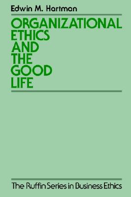 Organizational Ethics and the Good Life (The ARuffin Series in Business Ethics)