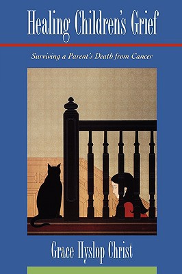 Image for Healing Children's Grief: Surviving a Parent's Death from Cancer Healing Children's Grief: Surviving a Parent's Death from Cancer