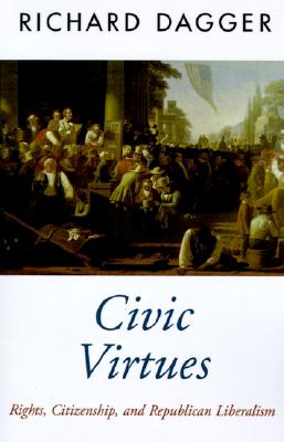 Civic Virtues: Rights, Citizenship, and Republican Liberalism (Oxford Political Theory)