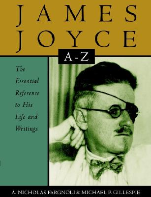 James Joyce A to Z: The Essential Reference to His Life and Writings (Literary A-Z's)