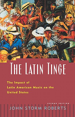 Image for The Latin Tinge: The Impact of Latin American Music on the United States The Latin Tinge: The Impact of Latin American Music on the United States