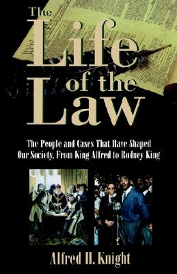 The Life of the Law: The People and Cases that Have Shaped Our Society, from King Alfred to Rodney King