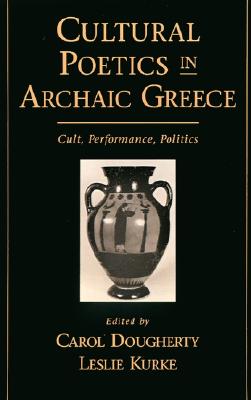 CULTURAL POETICS IN ARCHAIC GREECE Cult, Performance, Politics