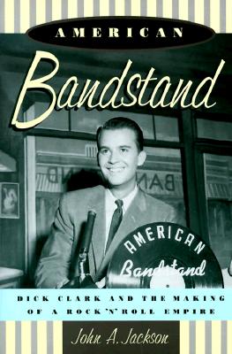 American Bandstand: Dick Clark and the Making of a Rock 'n' Roll Empire