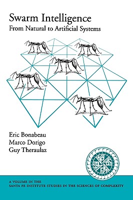 SWARM INTELLIGENCE: FROM NATURAL TO ARTIFICIAL SYSTEMS SFISSC: From Natural to Artificial Systems (Santa Fe Institute Studies in the Sciences of Complexity)