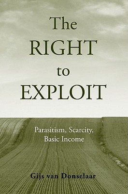 The Right to Exploit: Parasitism, Scarcity, and Basic Income [Hardcover] Van Donselaar, Gijs