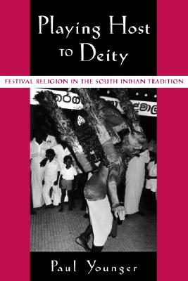 Playing Host to Deity: Festival Religion in the South Indian Tradition