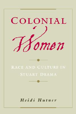 Colonial Women: Race and Culture in Stuart Drama [Hardcover] Hutner, Heidi
