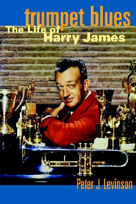 Trumpet Blues: The Life Of Harry James