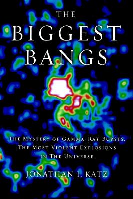The Biggest Bangs: The Mystery of Gamma-ray Bursts, the Most Violent Explosions in the Universe