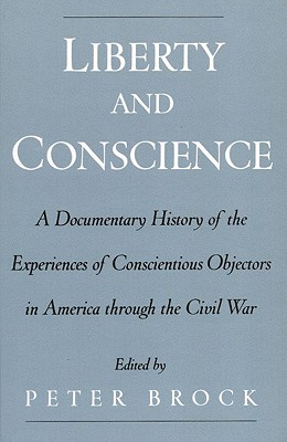 Image for Liberty and Conscience: A Documentary History of the Experiences of Conscientious Objectors in America through the Civil War [Hardcover] Brock, Peter