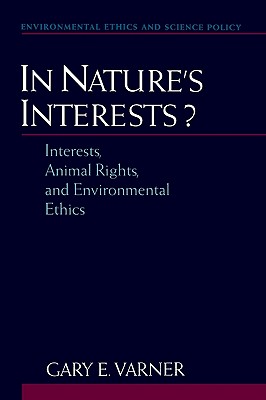 In Nature's Interests: Interests, Animal Rights, and Environmental Ethics (Environmental Ethics and Science Policy Series)