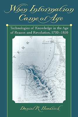 When Information Came of Age: Technologies of Knowledge in the Age of Reason and Revolution, 1700-1850