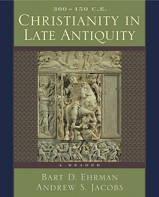 Christianity in Late Antiquity, 300-450 C.E.: a Reader