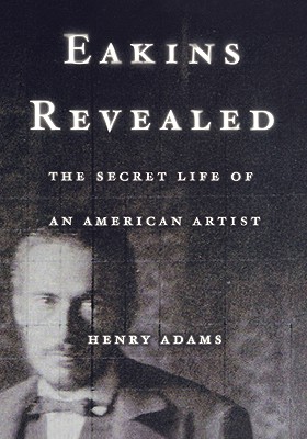 Image for Eakins Revealed: The Secret Life of an American Artist