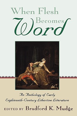 When Flesh Becomes Word: An Anthology of Early Eighteenth-Century Libertine Literature [Hardcover] Mudge, Bradford K.