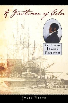A Gentleman of Color: The Life of James Forten