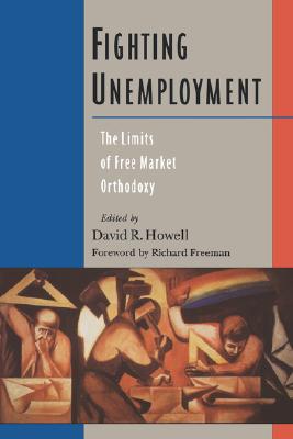 Fighting Unemployment: The Limits of Free Market Orthodoxy [Paperback]