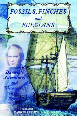 Fossils, Finches, and Fuegians: Darwin's Adventures and Discoveries on the Beagle